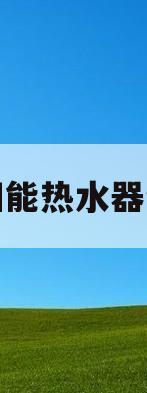 太阳能热水器介质(太阳能热水器介质更换教程)