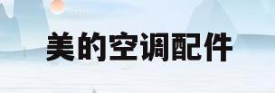 美的空调配件(美的空调配件网)