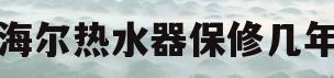 海尔热水器保修几年(2016年买的海尔热水器保修几年)