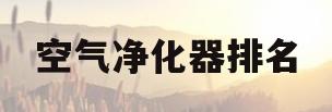 空气净化器排名(iam空气净化器排名) 空气净化器排名(iam空气净化器排名)