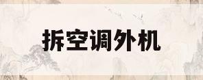 拆空调外机(拆空调外机一直漏气怎么办)