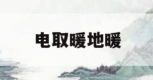 电取暖地暖(电取暖地暖的安装方法)