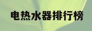 电热水器排行榜(最安全电热水器排行榜)