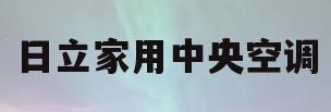 日立家用中央空调(日立家用中央空调报价)