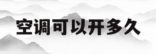 空调可以开多久(不发动车开空调可以开多久)