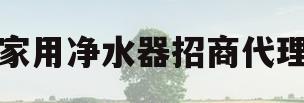 家用净水器招商代理(净水器代理加盟什么牌子好)