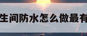 卫生间防水怎么做最有效(卫生间防水怎么做最有效视频)
