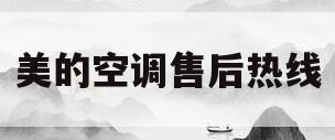 美的空调售后热线(美的空调售后电话多少?)