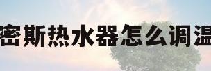 史密斯热水器怎么调温度(史密斯热水器怎么调温度步骤)