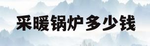 采暖锅炉多少钱(暖气锅炉多少钱一台)