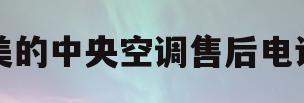 美的中央空调售后电话(美的中央空调售后电话24小时人工电话)