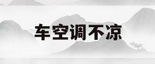 车空调不凉(车空调不凉加什么)