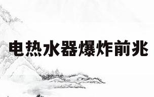 电热水器爆炸前兆(热水器的寿命一般是几年)