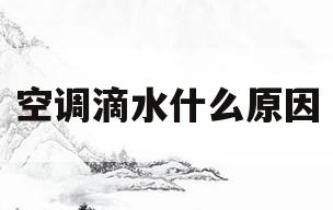 空调滴水什么原因(空调内机突然大量滴水)