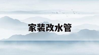 家装改水管(家装改水管尺寸)