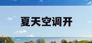 夏天空调开(夏天空调开AC吗)