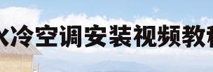 水冷空调安装视频教程(水冷空调安装视频教程全集)