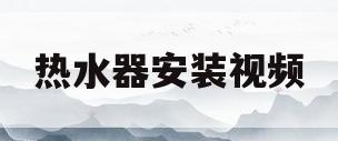 热水器安装视频(怎样安装电热水器视频教程)