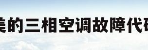 美的三相空调故障代码(美的三相电空调故障代码)