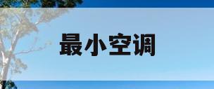 最小空调(最小空调几匹)