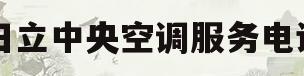 日立中央空调服务电话(日立中央空调服务电话24小时)