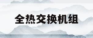 全热交换机组(全热交换机组安装图片)