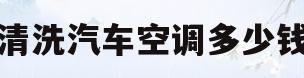 清洗汽车空调多少钱(汽车空调清洗价格多少钱)