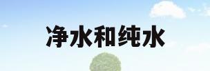 净水和纯水(净水和纯水哪个煮饭好)