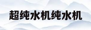 超纯水机纯水机(纯水机和超纯水机区别)