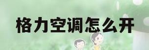 格力空调怎么开(格力空调怎么开省电)