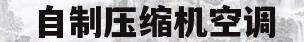 自制压缩机空调(自制压缩机空调视频教程)
