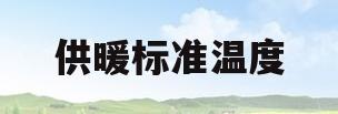 供暖标准温度(供暖标准温度是多少)