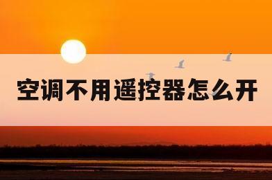 空调不用遥控器怎么开(海尔空调不用遥控器怎么开)