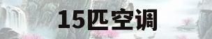 15匹空调(15匹空调一天多少度电)