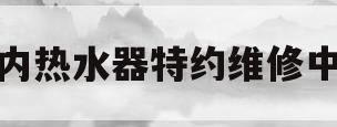 林内热水器特约维修中心(林内热水器特约维修中心电话)