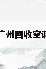广州回收空调(广州回收空调旧机) 广州回收空调(广州回收空调旧机)