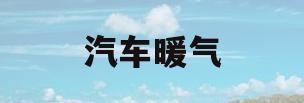 汽车暖气(汽车暖气怎么开)