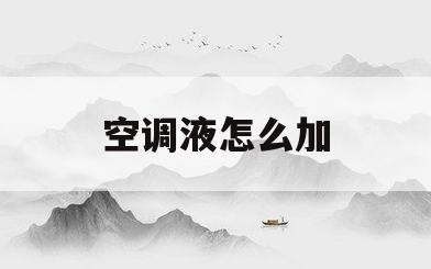 空调液怎么加(空调液怎么加,加多少?)