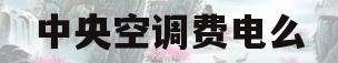 中央空调费电么(小区集中中央空调费电吗)
