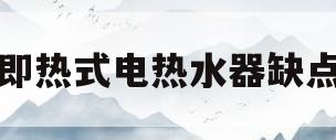 即热式电热水器缺点(为什么不建议用即热式电热水器)