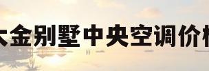 大金别墅中央空调价格(大金家用中央空调的价格)