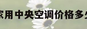 家用中央空调价格多少(家用中央空调价格多少一台)