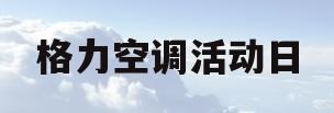 格力空调活动日(格力空调活动日便宜多少)