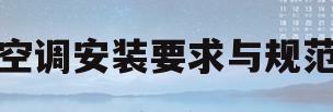 空调安装要求与规范(中央空调安装要求与规范)