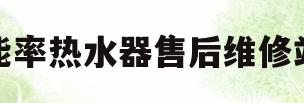 能率热水器售后维修站(能率热水器维修电话号码)