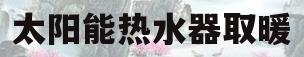 太阳能热水器取暖(太阳能热水器取暖设备)