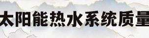 太阳能热水系统质量(太阳能热水系统优缺点)