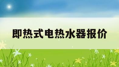 即热式电热水器报价(即热式电热水器品牌推荐)